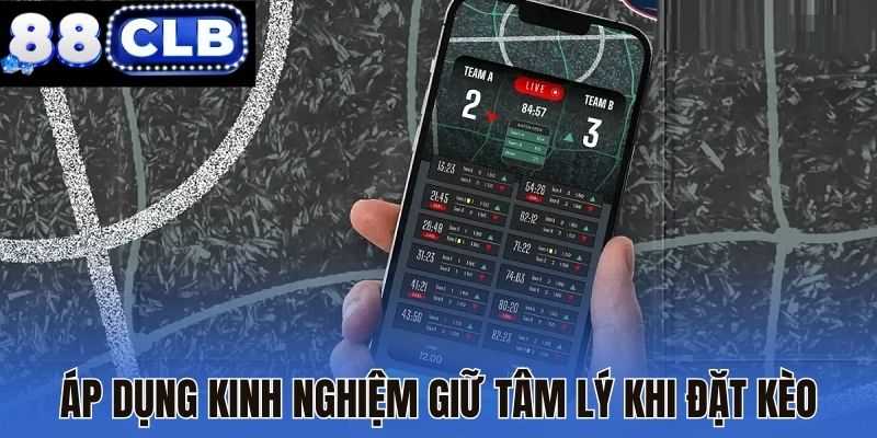 Áp dụng kinh nghiệm giữ tâm lý khi đặt kèo