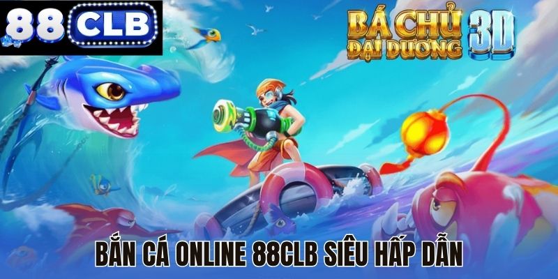 Bắn cá online 88CLB siêu hấp dẫn