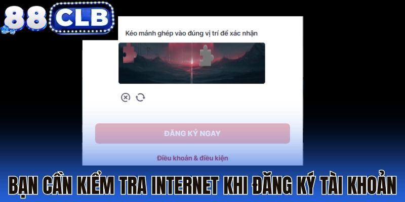 Bạn cần kiểm tra internet khi đăng ký tài khoản
