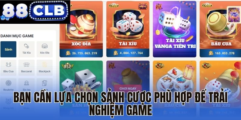 Bạn cần lựa chọn sảnh cược phù hợp để trải nghiệm game