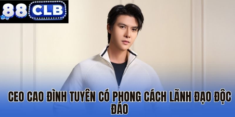 Ceo Cao Đình Tuyên có phong cách lãnh đạo độc đáo