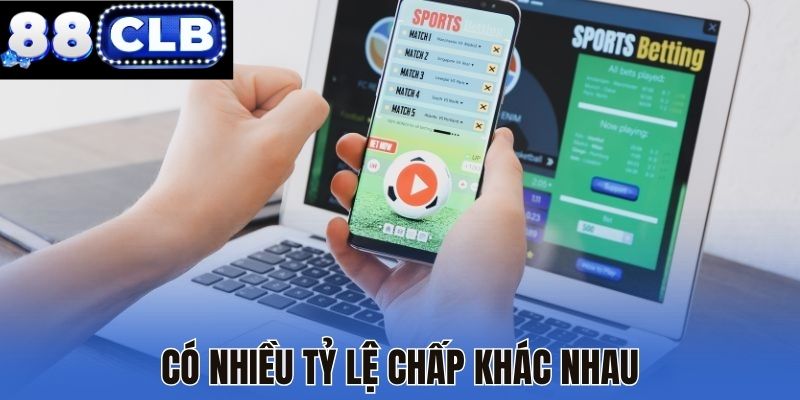 Có nhiều tỷ lệ chấp khác nhau