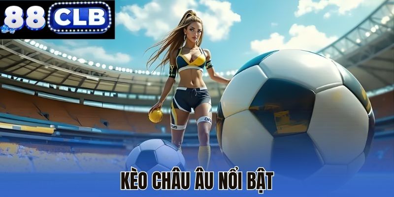 Kèo châu Âu nổi bật