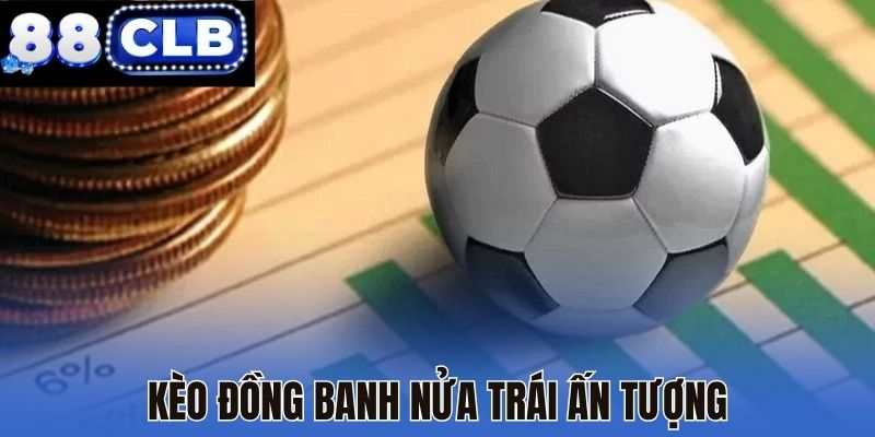 Kèo đồng banh nửa trái ấn tượng