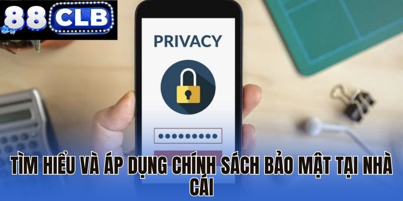 Tìm hiểu và áp dụng chính sách bảo mật tại nhà cái